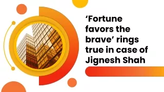 ‘Fortune favors the brave’ rings true in case of Jignesh Shah