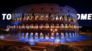 Check 4 best mileages to book Private tours in Rome