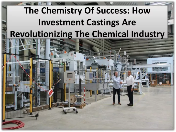 the chemistry of success how investment castings are revolutionizing the chemical industry