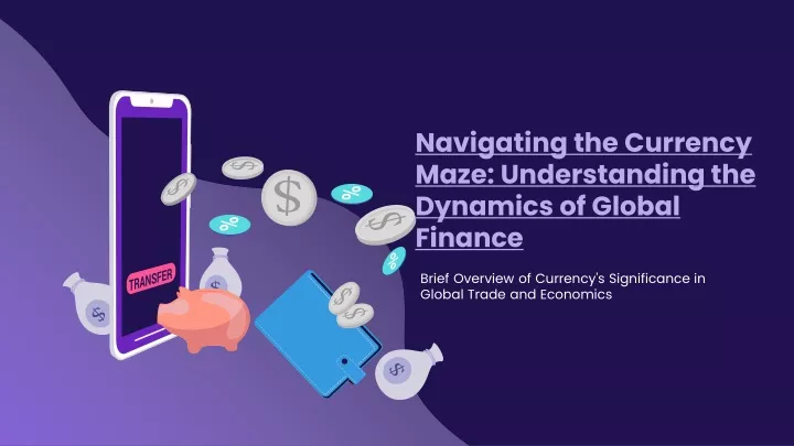 navigating the currency maze understanding the dynamics of global finance