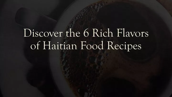 discover the 6 rich flavors of haitian food recipes