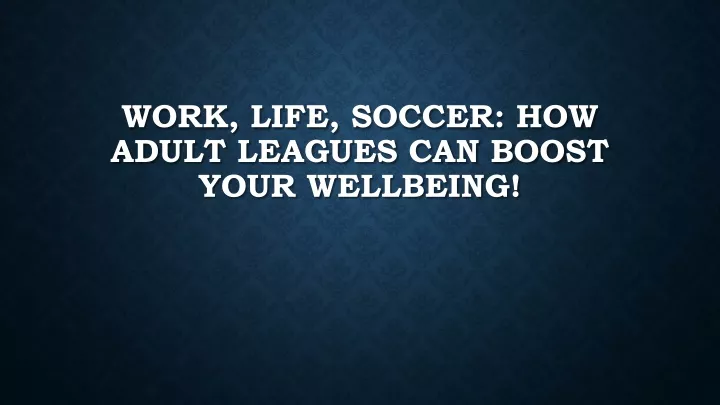 work life soccer how adult leagues can boost your wellbeing