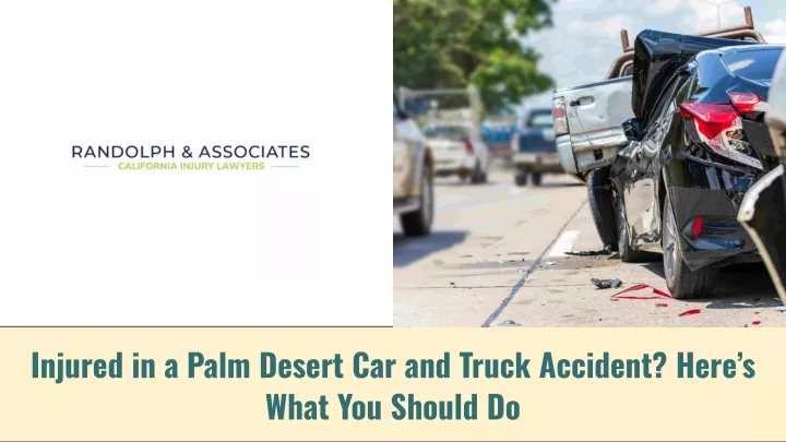 injured in a palm desert car and truck accident