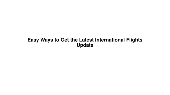 easy ways to get the latest international flights update