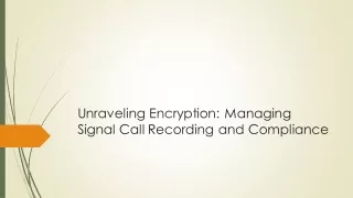 Unraveling Encryption: Managing Signal Call Recording and Compliance