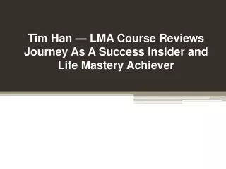 Tim Han — LMA Course Reviews Journey As A Success Insider and Life Mastery Achiever