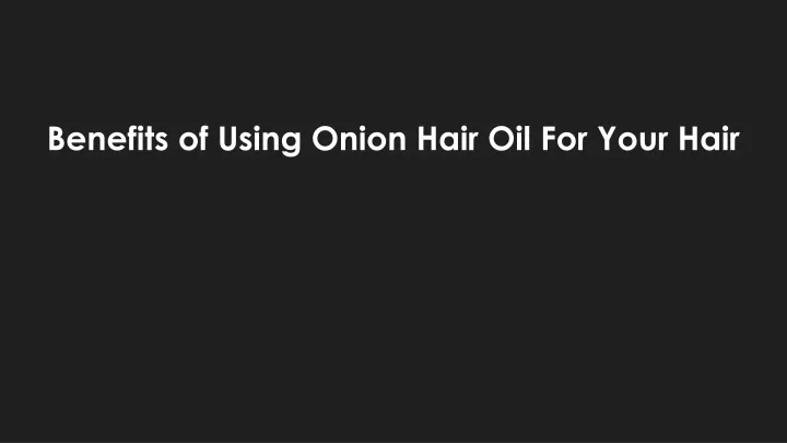 benefits of using onion hair oil for your hair