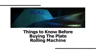 Things to Know Before Buying The Plate Rolling Machine