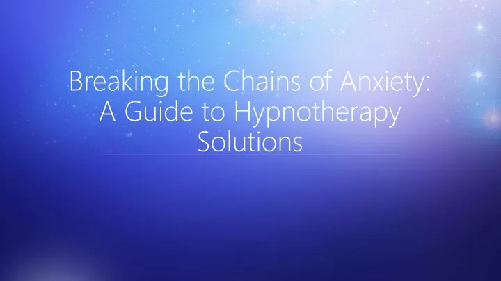 breaking the chains of anxiety a guide to hypnotherapy solutions