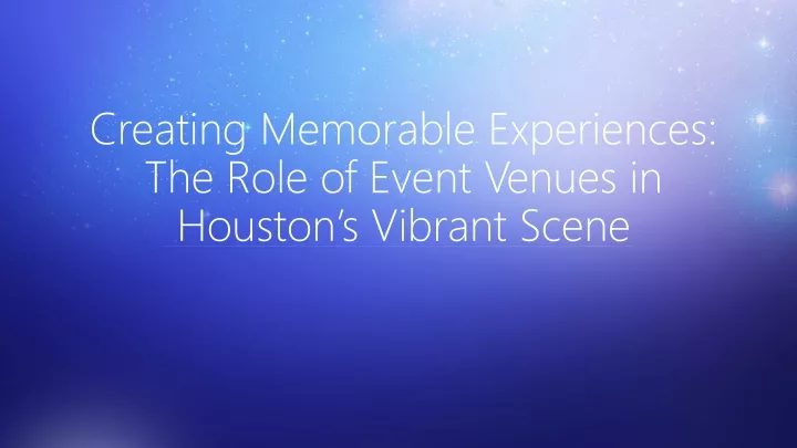 creating memorable experiences the role of event venues in houston s vibrant scene