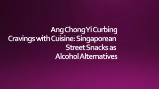 Ang Chong Yi Curbing Cravings with Cuisine Singaporean Street Snacks as Alcohol Alternatives