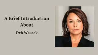 A Brief Introduction About - Deb Waszak