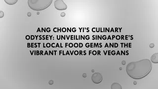 Ang Chong Yi’s Culinary Odyssey Unveiling Singapore’s Best Local Food Gems and the Vibrant Flavors for Vegans