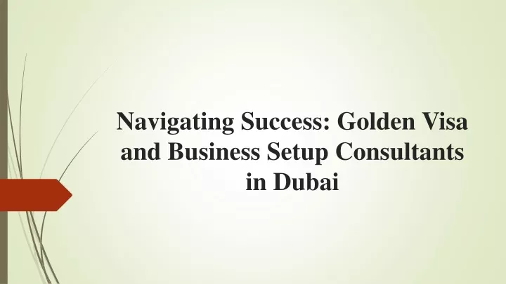 navigating success golden visa and business setup consultants in dubai