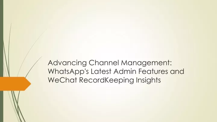 advancing channel management whatsapp s latest admin features and wechat recordkeeping insights