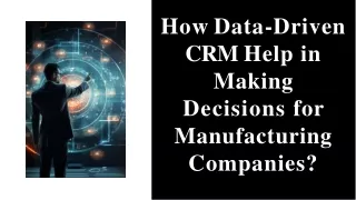 How Data-Driven CRM Help in Making Decisions for Manufacturing Companies?