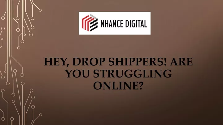 hey drop shippers are you struggling online