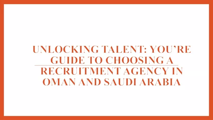 unlocking talent you re guide to choosing a recruitment agency in oman and saudi arabia