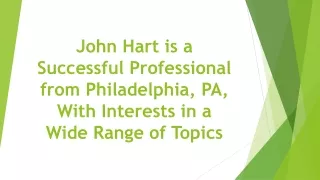 John Hart is a Successful Professional from Philadelphia, PA, With Interests in a Wide Range of Topics