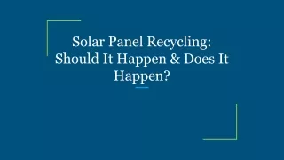 Solar Panel Recycling_ Should It Happen & Does It Happen_