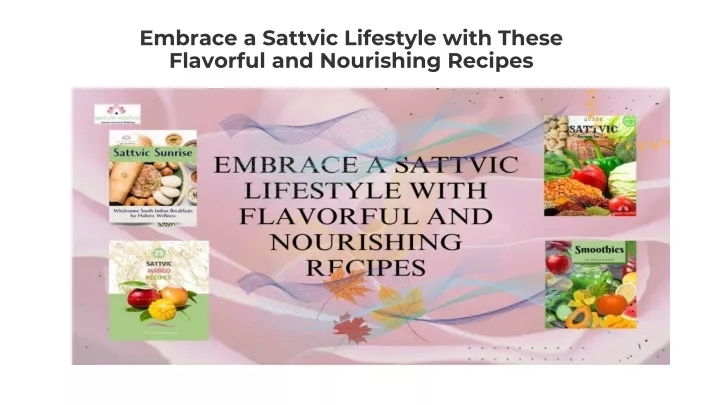 embrace a sattvic lifestyle with these flavorful and nourishing recipes