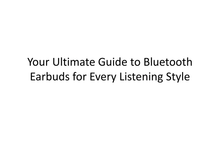 your ultimate guide to bluetooth earbuds for every listening style