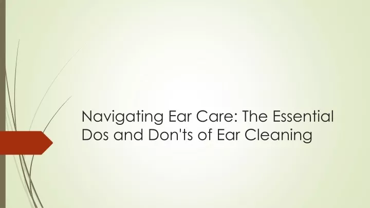 navigating ear care the essential dos and don ts of ear cleaning