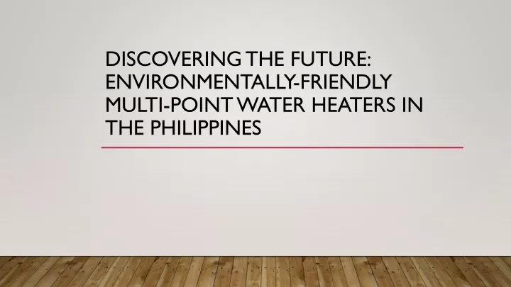 discovering the future environmentally friendly multi point water heaters in the philippines