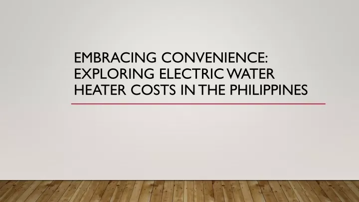 embracing convenience exploring electric water heater costs in the philippines