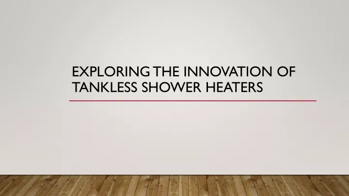 exploring the innovation of tankless shower heaters