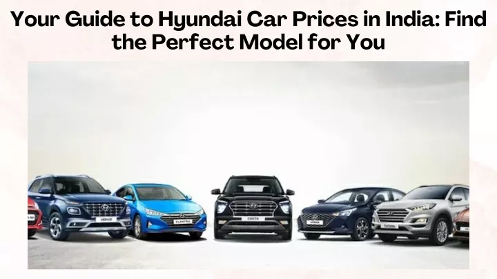 your guide to hyundai car prices in india find