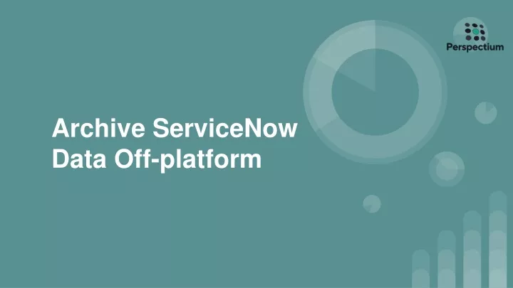 archive servicenow data off platform