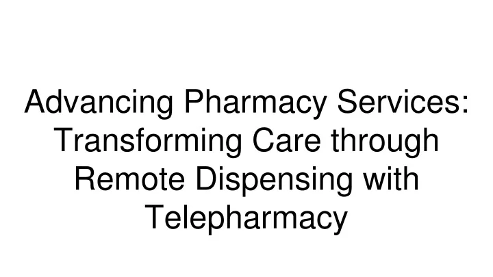 advancing pharmacy services transforming care through remote dispensing with telepharmacy