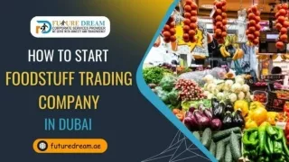How to Start Foodstuff Trading Company in Dubai