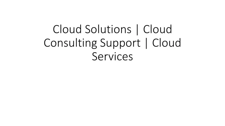 cloud solutions cloud consulting support cloud services