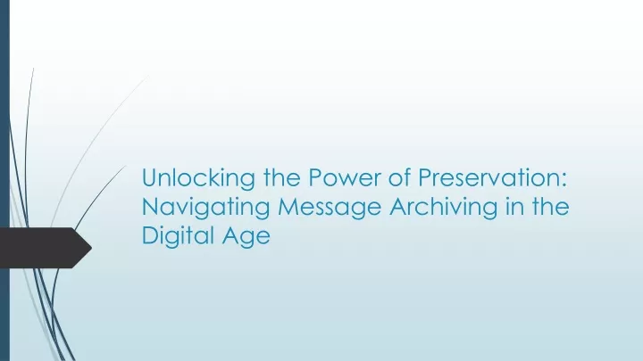 unlocking the power of preservation navigating message archiving in the digital age