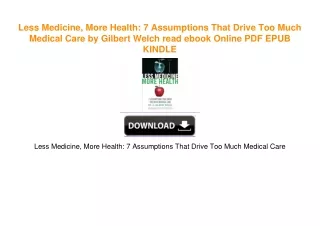 Less Medicine, More Health: 7 Assumptions That Drive Too Much Medical Care by Gilbert