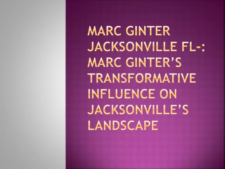 marc ginter jacksonville fl marc ginter s transformative influence on jacksonville s landscape