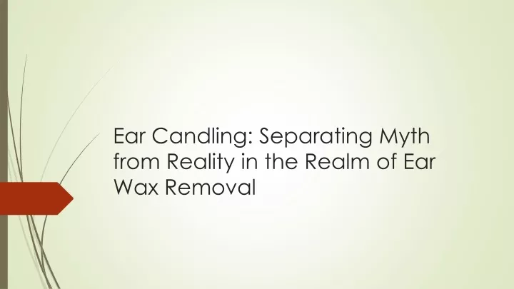 ear candling separating myth from reality in the realm of ear wax removal