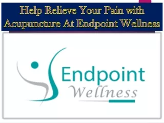 Help Relieve Your Pain with Acupuncture At Endpoint Wellness