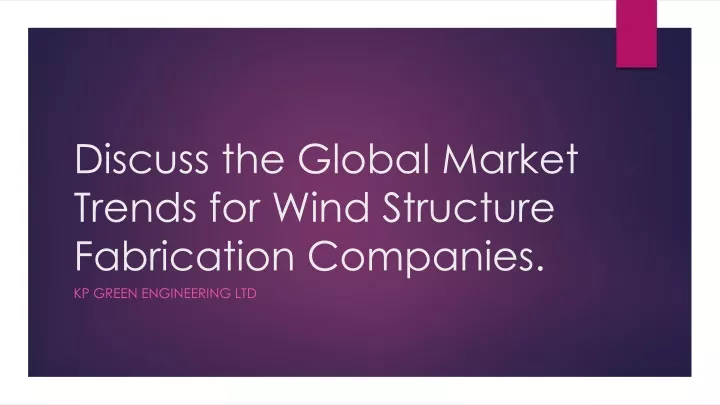 discuss the global market trends for wind structure fabrication companies