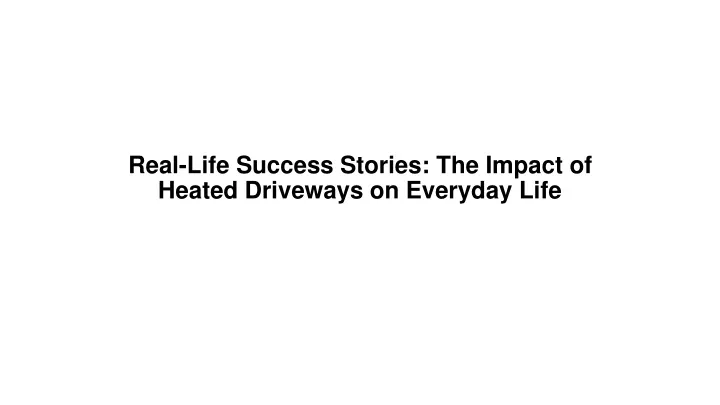 real life success stories the impact of heated