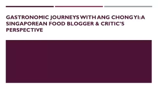 gastronomic journeys with ang chong yi a singaporean food blogger critic s perspective