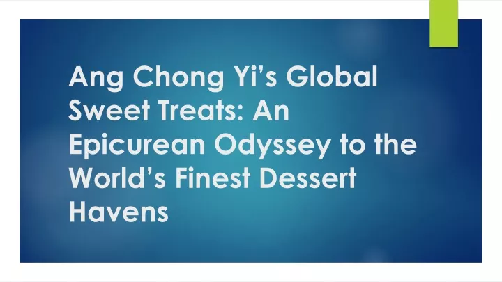 ang chong yi s global sweet treats an epicurean odyssey to the world s finest dessert havens