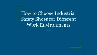 How to Choose Industrial Safety Shoes for Different Work Environments