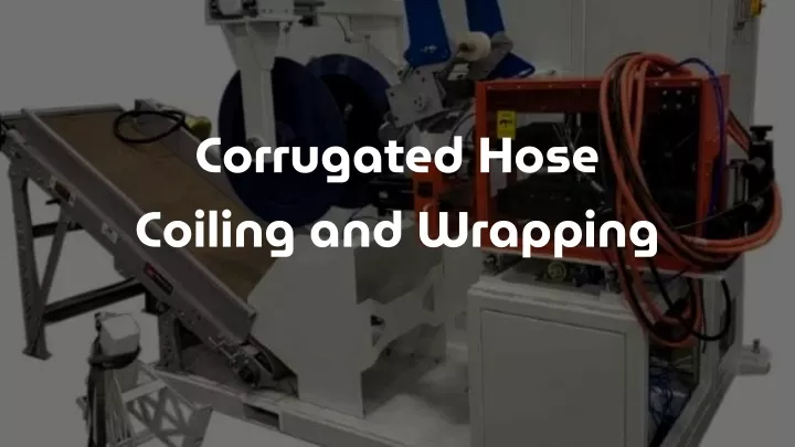 corrugated hose coiling and wrapping