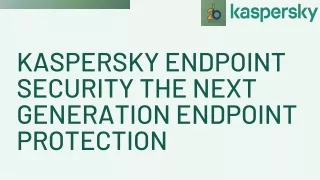 KASPERSKY ENDPOINT SECURITY THE NEXT GENERATION ENDPOINT PROTECTION