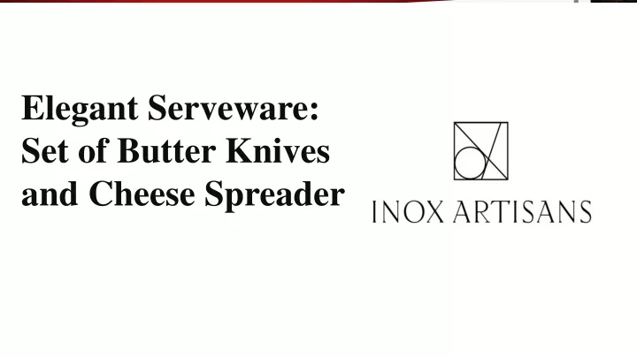 elegant serveware set of butter knives and cheese