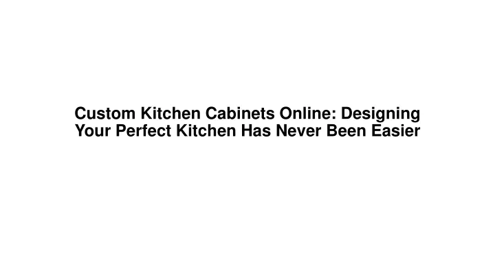 custom kitchen cabinets online designing your