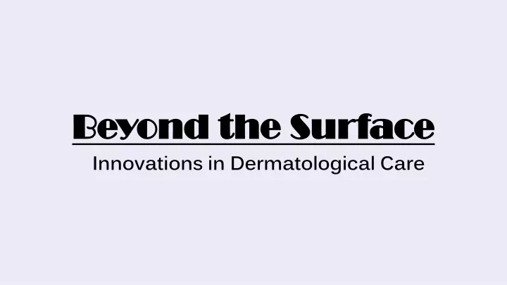 beyond the surface innovations in dermatological care